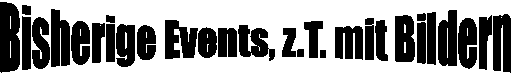 Bisherige Events, z.T. mit Bildern